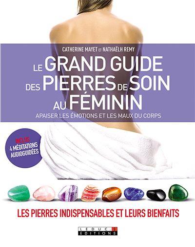 Le grand guide des pierres de soin au féminin : apaiser les émotions et les maux du corps : les pierres indispensables et leurs bienfaits