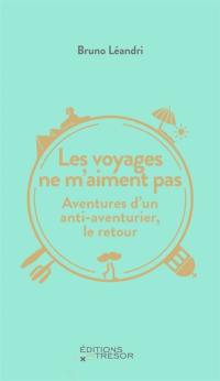 Les voyages ne m'aiment pas : aventures d'un anti-aventurier, le retour