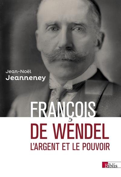 François de Wendel en République : L'argent et le pouvoir, 1914-1940