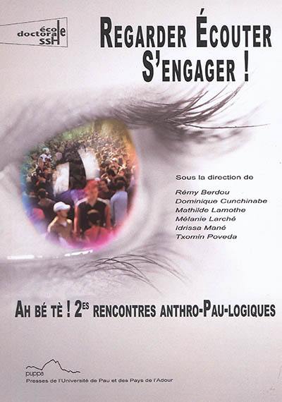 Regarder, écouter, s'engager ! : Ah bé tè ! 2es rencontres anthro-Pau-logiques