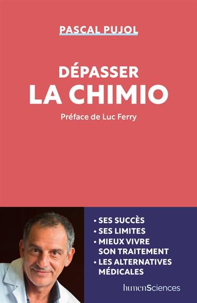 Dépasser la chimio : ses succès, ses limites, mieux vivre son traitement, les alternatives médicales