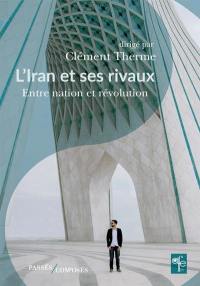 L'Iran et ses rivaux : entre nation et révolution