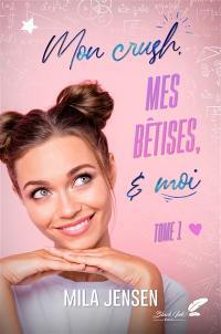 Mon crush, mes bêtises & moi. Vol. 1