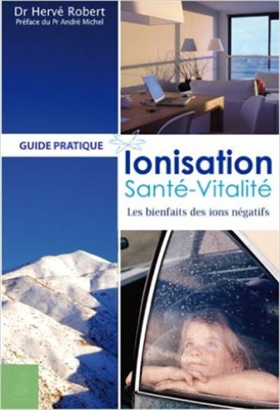 Ionisation, santé, vitalité : les bienfaits des ions négatifs : guide pratique