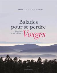 Vosges : balades pour se perdre : 25 circuits et leurs détours