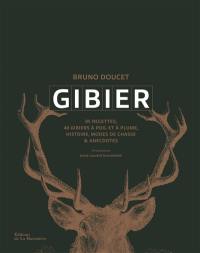 Gibier : 85 recettes, 40 gibiers à poil et à plume, histoire, modes de chasse & anecdotes