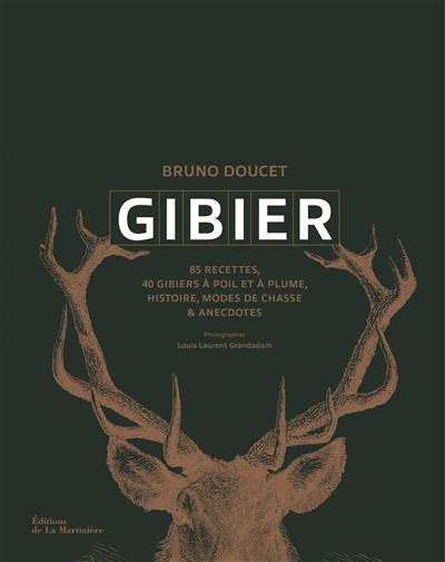 Gibier : 85 recettes, 40 gibiers à poil et à plume, histoire, modes de chasse & anecdotes