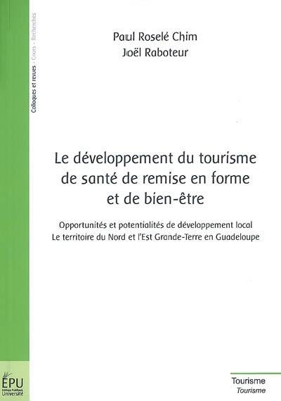 Le développement du tourisme de santé de remise en forme et de bien-être : opportunités et potentialités de développement local, le territoire du Nord et de l'Est Grande-Terre en Guadeloupe : actes du colloque des 15,16, 17 janvier 2007, Le Moule Guadeloupe CFDNE Grande-Terre