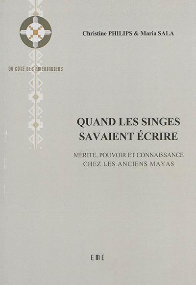 Quand les singes savaient écrire : mérite, pouvoir et connaissance chez les anciens Mayas