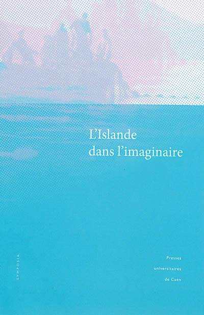 L'Islande dans l'imaginaire : actes du colloque de Caen, 21-22 novembre 2008