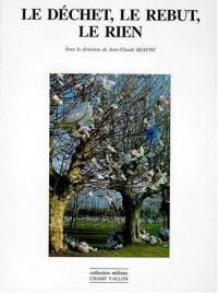 Le déchet, le rebut, le rien : actes du colloque de l'Université Jean-Moulin, Lyon III, 20-21 juin 1997