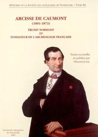 Arcisse de Caumont (1801-1873), érudit normand et fondateur de l'archéologie française : actes du colloque international