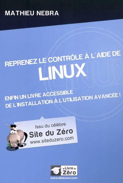 Reprenez le contrôle à l'aide de Linux : enfin un livre accessible de l'installation à l'utilisation avancée !