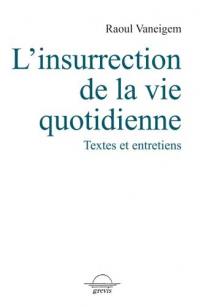 L'insurrection de la vie quotidienne : textes et entretiens