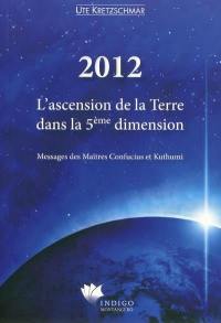 2012 : l'ascension de la Terre dans la 5e dimension : messages des maîtres Confucius et Kuthumi