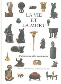 La vie et la mort : l'inframonde et le supramonde : avec la collection Paul et Dora Janssen-Arts