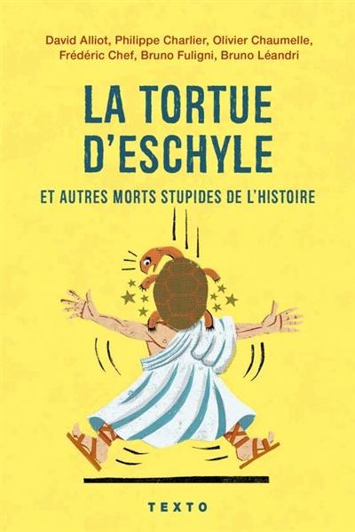 La tortue d'Eschyle et autres morts stupides de l'histoire