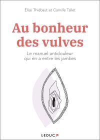 Au bonheur des vulves : le manuel antidouleur qui en a entre les jambes