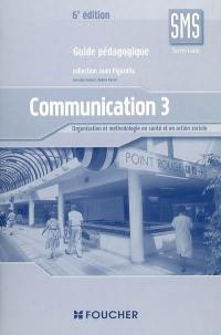 Communication 3, terminale SMS : organisation et méthodologie en santé et en action sociale : guide pédagogique