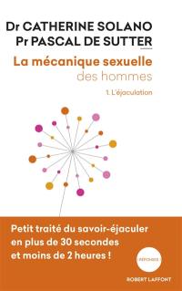 La mécanique sexuelle des hommes. Vol. 1. L'éjaculation