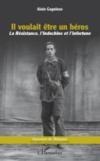 Il voulait être un héros : la Résistance, l'Indochine et l'infortune