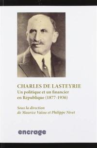 Charles de Lasteyrie : un politique et un financier en République, 1877-1936 : actes de la journée d'études tenue au Centre d'histoire de Sciences Po, le 17 mai 2017