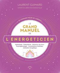 Le grand manuel de l'énergéticien : géobiologie, radiesthésie, mémoires de lieux, psychogénéalogie, constellations familiales, libération énergétique