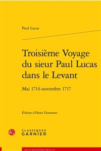 Troisième voyage du sieur Paul Lucas dans le Levant : mai 1714-novembre 1717