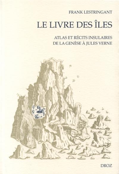 Le livre des îles : atlas et récits insulaires, XVe-XVIIIe siècles