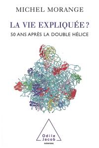 La vie expliquée ? : 50 ans après la double hélice