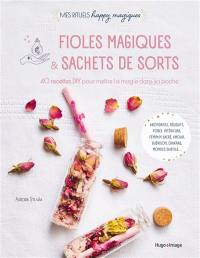 Fioles magiques & sachets de sorts : 40 recettes DIY pour mettre la magie dans sa poche : abondance, réussite, force intérieure, féminin sacré, amour, guérison, chakras, mondes subtils...