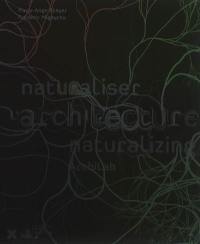 Naturaliser l'architecture. Naturalizing architecture