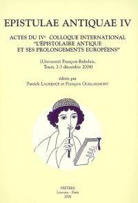 Epistulae antiquae. Vol. 4. Actes du IVe Colloque international L'épistolaire antique et ses prolongements européens (Université François-Rabelais, Tours, 1er-2-3 décembre 2004)