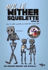 La vie secrète des monstres. Moi, le wither squelette : Léon, le wither squelette qui voulait être le plus drôle !