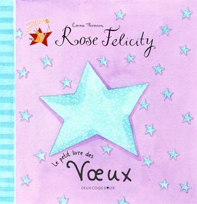 Rose Felicity. Le petit livre des voeux