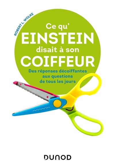 Ce qu'Einstein disait à son coiffeur : des réponses décoiffantes aux questions de tous les jours