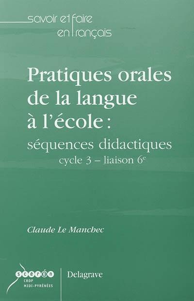 Pratiques orales de la langue à l'école : séquences didactiques : cycle 3, liaison 6e