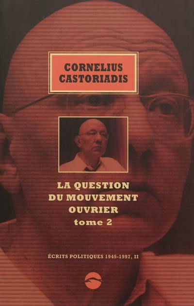 Ecrits politiques : 1945-1997. Vol. 2. La question du mouvement ouvrier. Vol. 2