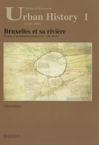 Bruxelles et sa rivière : genèse d'un territoire urbain (12e-18e siècle)