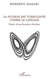 La pulsion est turbulente comme le langage : essais de psychanalyse chaotique