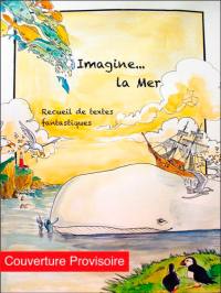 Imagine la mer : récits et légendes tirés des oeuvres de grands romanciers et du folklore