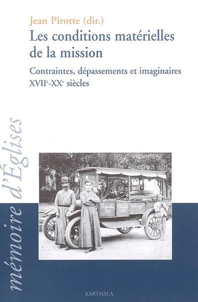 Les conditions matérielles de la mission : contraintes, dépassements et imaginaires, XVIIe-XXe siècles : actes du colloque conjoint du CRÉDIC, de l'AFOM et du Cenre Vincent Lebbe, Belley (Ain), 31 août-3 septembre 2004