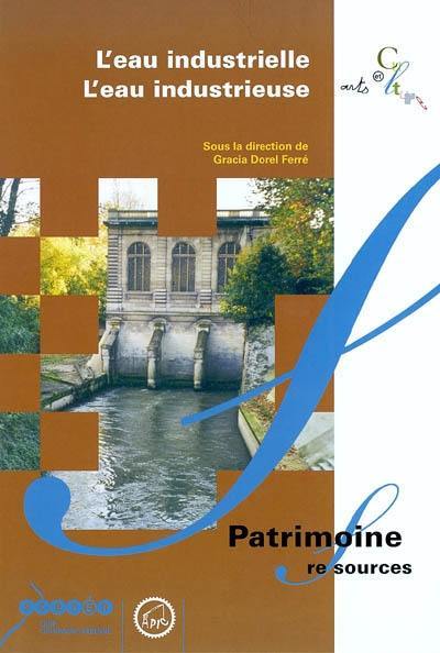 L'eau industrielle, l'eau industrieuse : actes du colloque de l'APIC et du CREPI, Sedan, 19, 20 et 21 mai 2000