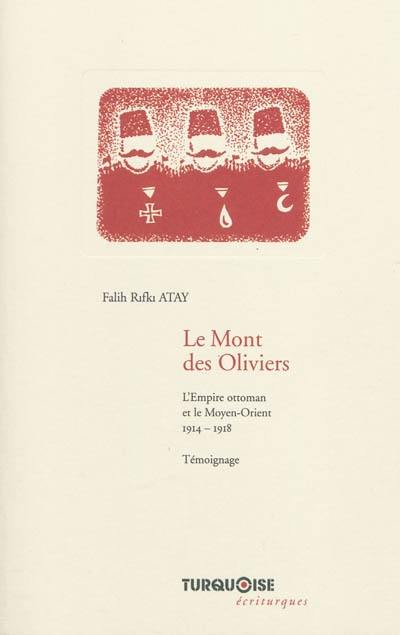 Le Mont des Oliviers : l'Empire ottoman et le Moyen-Orient, 1914-1918 : témoignage