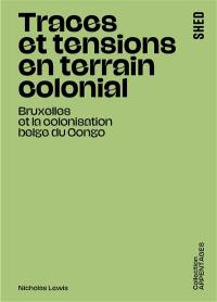 Traces et tensions en terrain colonial : Bruxelles et la colonisation belge du Congo