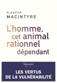 L'homme, cet animal rationnel dépendant : les vertus de la vulnérabilité