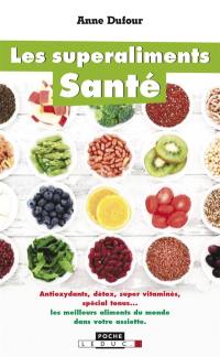 Les superaliments santé : antioxydants, détox, supervitaminés, spécial tonus... : les meilleurs aliments du monde dans votre assiette