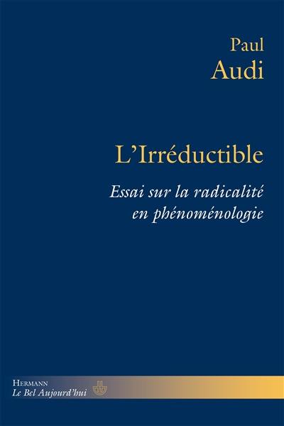 L'irréductible : essai sur la radicalité en phénoménologie