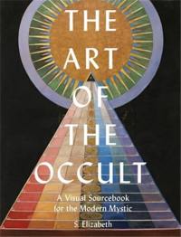 The Art of the Occult : A Visual Sourcebook for the Modern Mystic