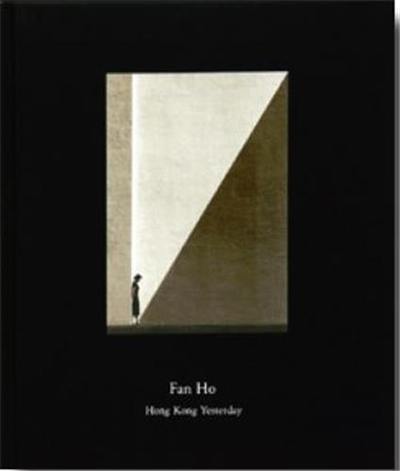 Fan Ho : Hong Kong Yesterday Fan Ho : Hong Kong Yesterday